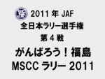 全日本ラリー がんばろう！福島 MSCCラリー2011 情報